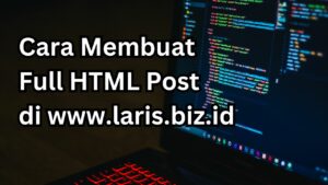 Bebas Desain! Begini Cara Buat Post HTML di Laris.biz.id