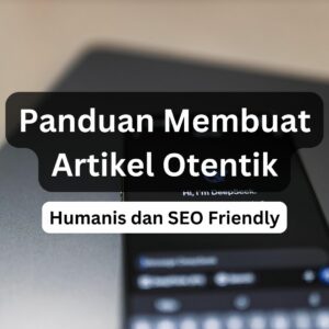 Panduan Membuat Artikel Otentik dan SEO Friendly dengan AI